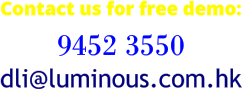 Contact us for free demo: 9452 3550 dli@luminous.com.hk