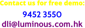 Contact us for free demo: 9452 3550 dli@luminous.com.hk