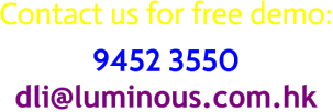 Contact us for free demo: 9452 3550 dli@luminous.com.hk