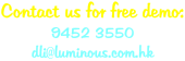 Contact us for free demo: 9452 3550 dli@luminous.com.hk