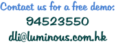 Contact us for a free demo: 94523550 dli@luminous.com.hk