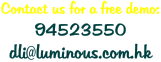 Contact us for a free demo: 94523550 dli@luminous.com.hk