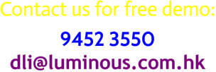 Contact us for free demo: 9452 3550 dli@luminous.com.hk