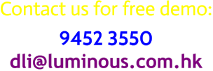 Contact us for free demo: 9452 3550 dli@luminous.com.hk