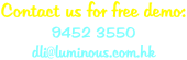 Contact us for free demo: 9452 3550 dli@luminous.com.hk