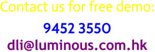 Contact us for free demo: 9452 3550 dli@luminous.com.hk