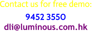 Contact us for free demo: 9452 3550 dli@luminous.com.hk