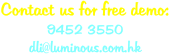 Contact us for free demo: 9452 3550 dli@luminous.com.hk